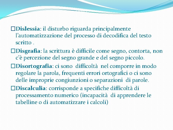 �Dislessia: il disturbo riguarda principalmente l’automatizzazione del processo di decodifica del testo scritto. �Disgrafia: