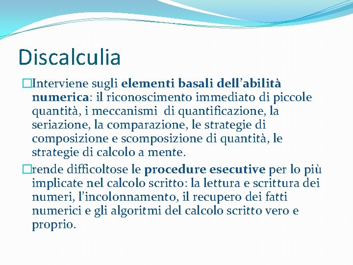 Discalculia �Interviene sugli elementi basali dell’abilità numerica: il riconoscimento immediato di piccole quantità, i