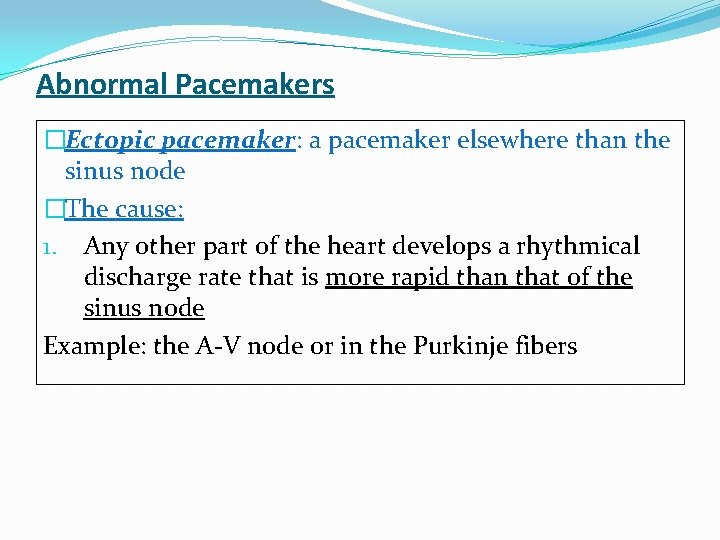 Abnormal Pacemakers �Ectopic pacemaker: a pacemaker elsewhere than the sinus node �The cause: 1.