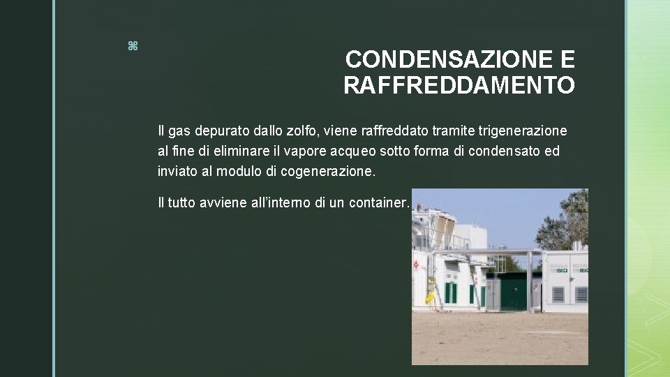 z CONDENSAZIONE E RAFFREDDAMENTO Il gas depurato dallo zolfo, viene raffreddato tramite trigenerazione al