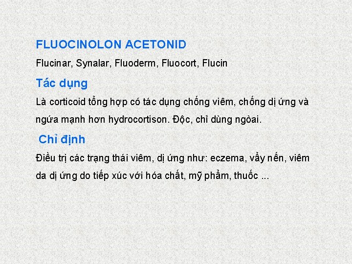 FLUOCINOLON ACETONID Flucinar, Synalar, Fluoderm, Fluocort, Flucin Tác dụng Là corticoid tổng hợp có