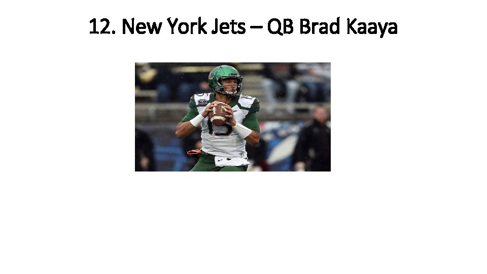 12. New York Jets – QB Brad Kaaya 