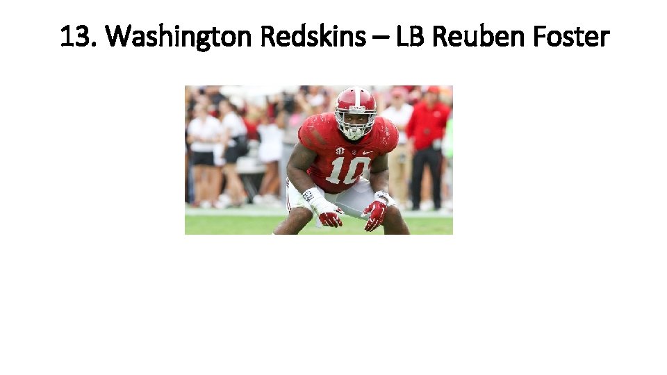 13. Washington Redskins – LB Reuben Foster 