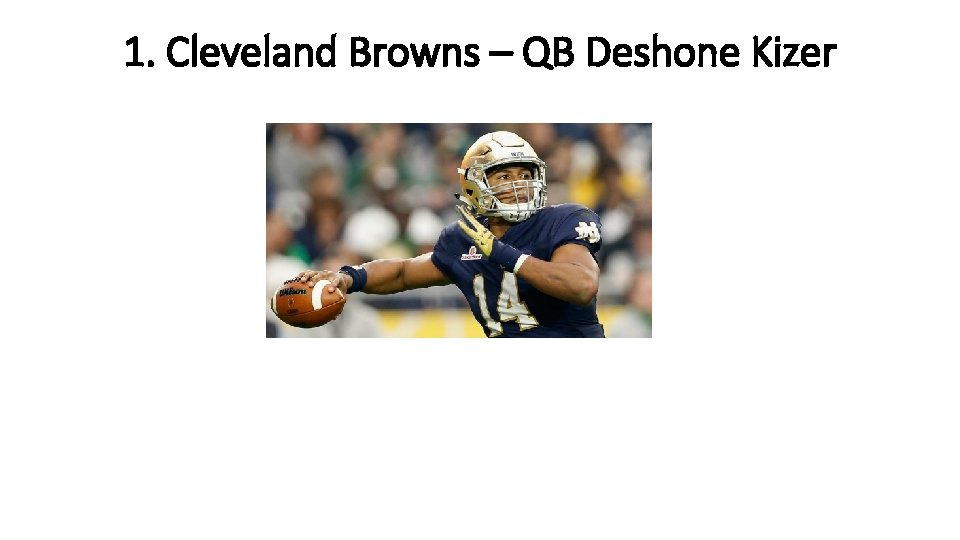 1. Cleveland Browns – QB Deshone Kizer 