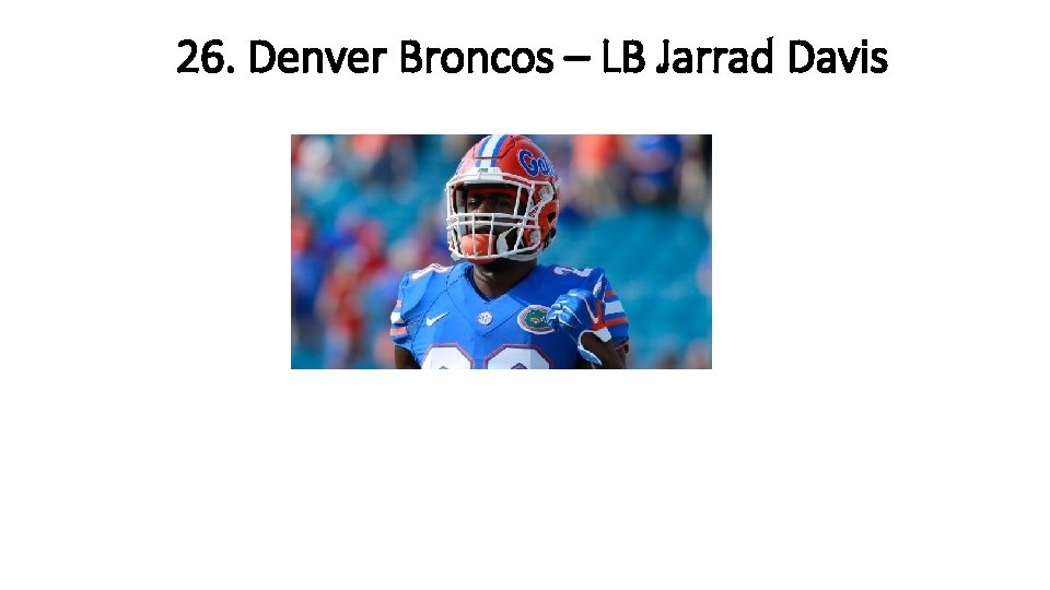 26. Denver Broncos – LB Jarrad Davis 