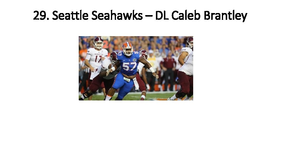 29. Seattle Seahawks – DL Caleb Brantley 