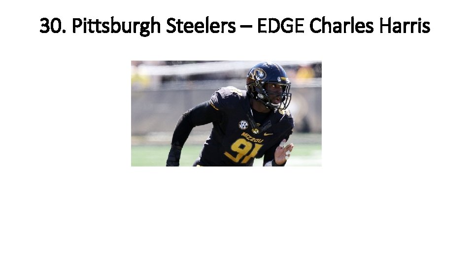 30. Pittsburgh Steelers – EDGE Charles Harris 