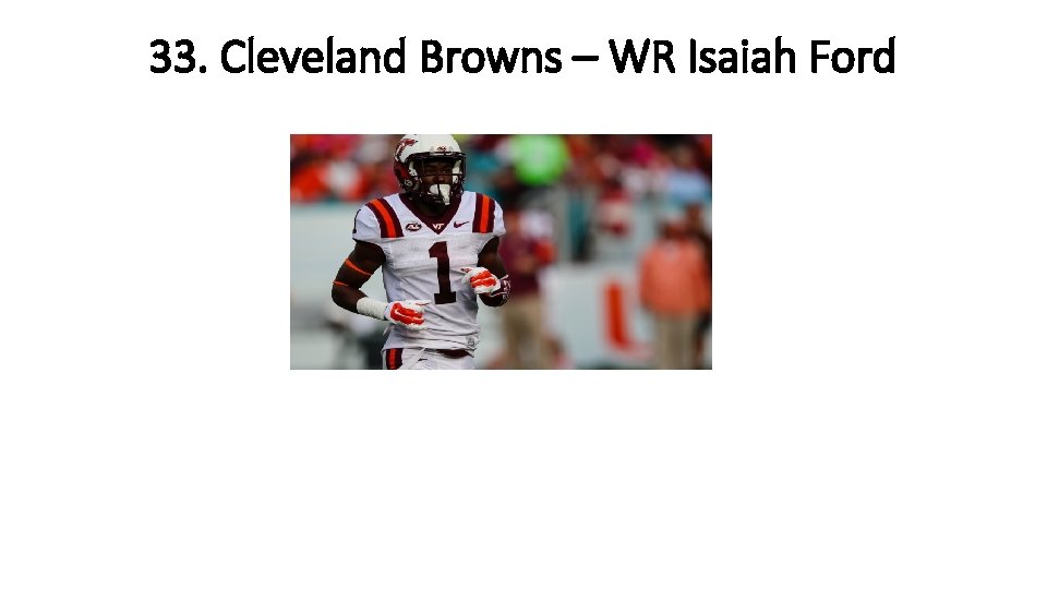 33. Cleveland Browns – WR Isaiah Ford 