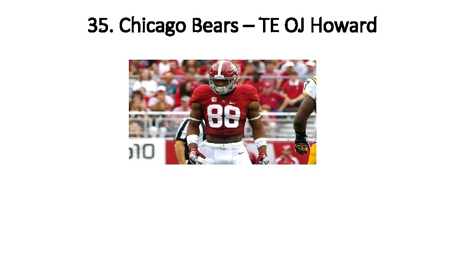 35. Chicago Bears – TE OJ Howard 