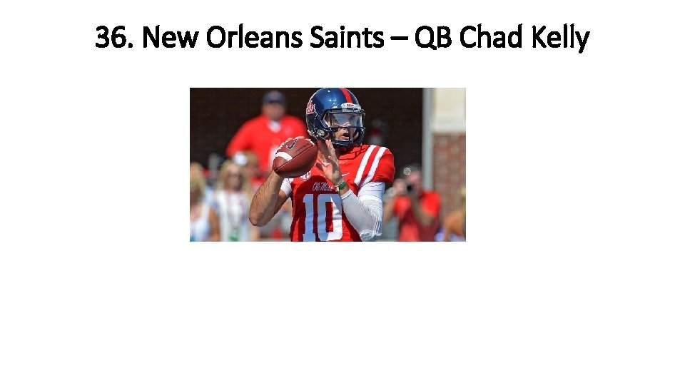 36. New Orleans Saints – QB Chad Kelly 