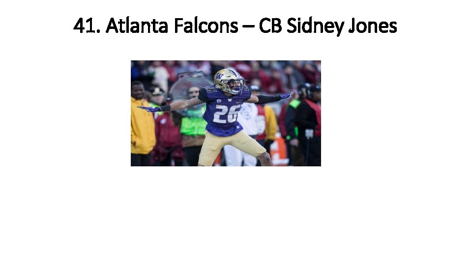 41. Atlanta Falcons – CB Sidney Jones 