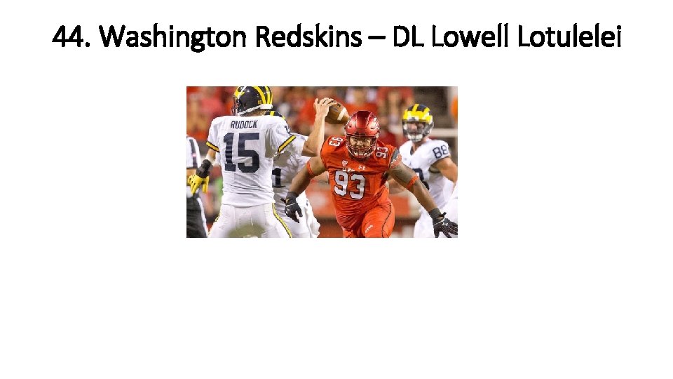 44. Washington Redskins – DL Lowell Lotulelei 