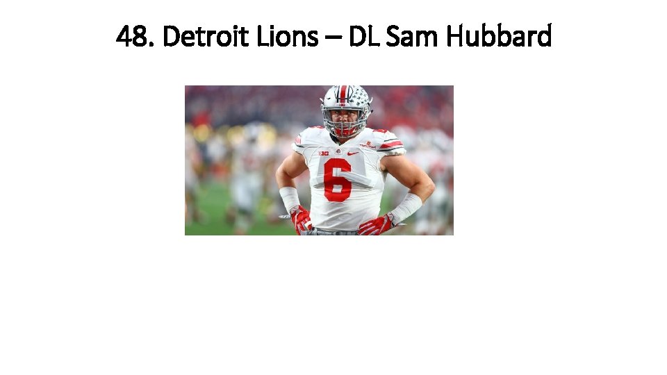 48. Detroit Lions – DL Sam Hubbard 