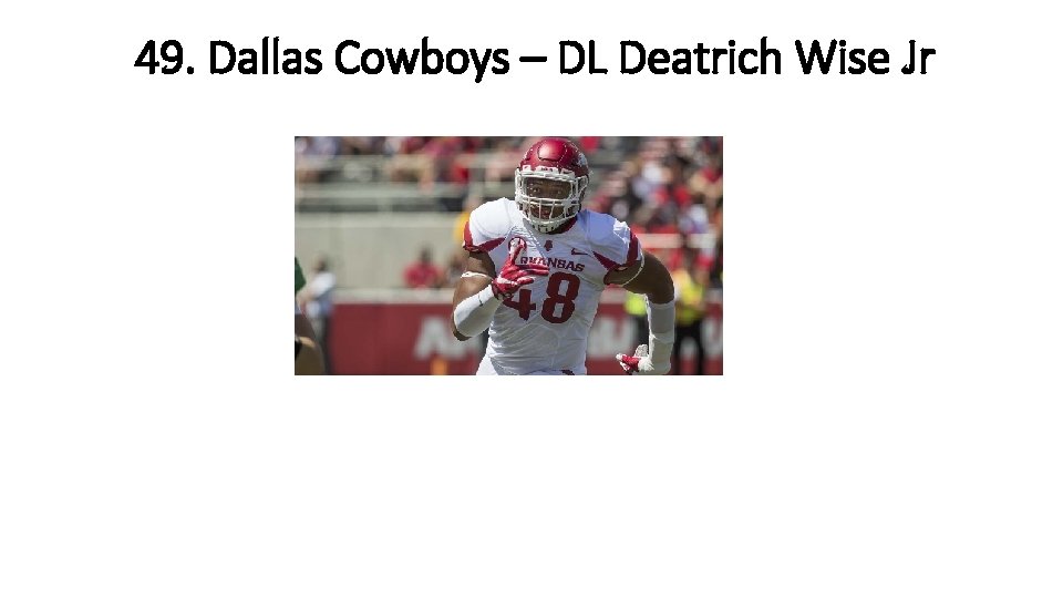 49. Dallas Cowboys – DL Deatrich Wise Jr 