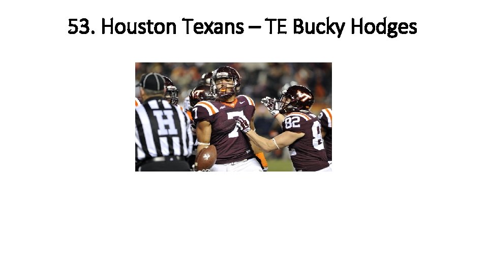 53. Houston Texans – TE Bucky Hodges 
