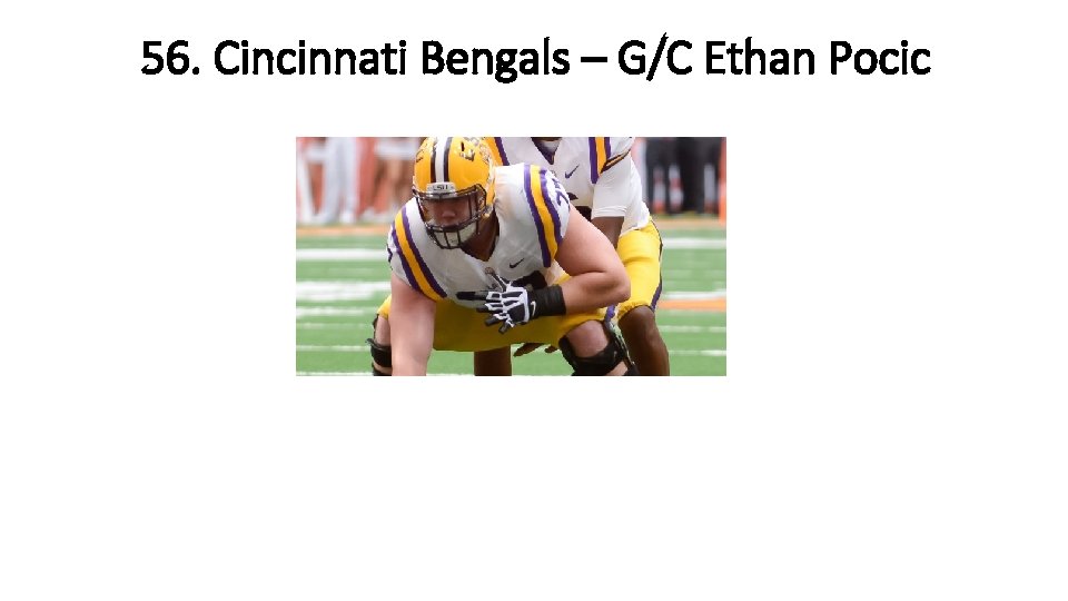 56. Cincinnati Bengals – G/C Ethan Pocic 