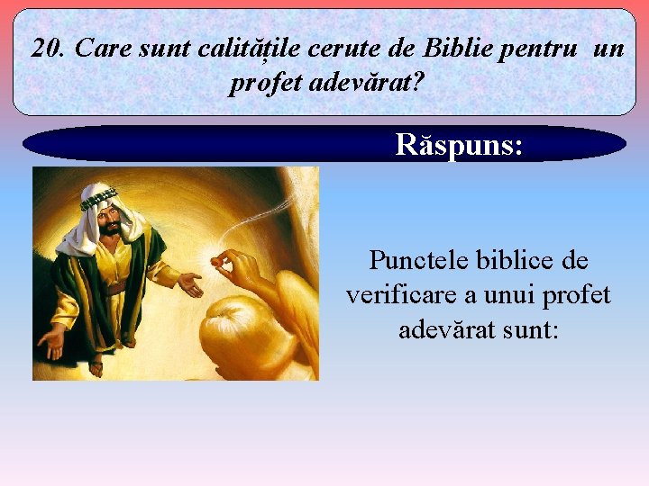 20. Care sunt calitățile cerute de Biblie pentru un profet adevărat? Răspuns: Punctele biblice