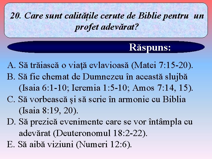 20. Care sunt calitățile cerute de Biblie pentru un profet adevărat? Răspuns: A. Să