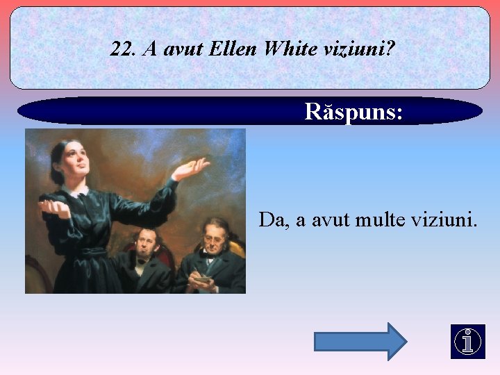 22. A avut Ellen White viziuni? Răspuns: Da, a avut multe viziuni. 