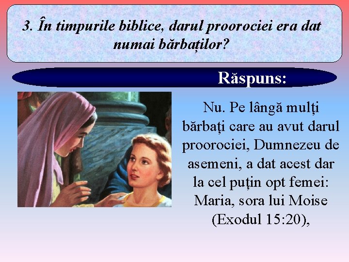 3. În timpurile biblice, darul proorociei era dat numai bărbaților? Răspuns: Nu. Pe lângă