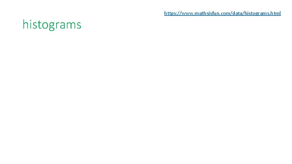 histograms https: //www. mathsisfun. com/data/histograms. html 