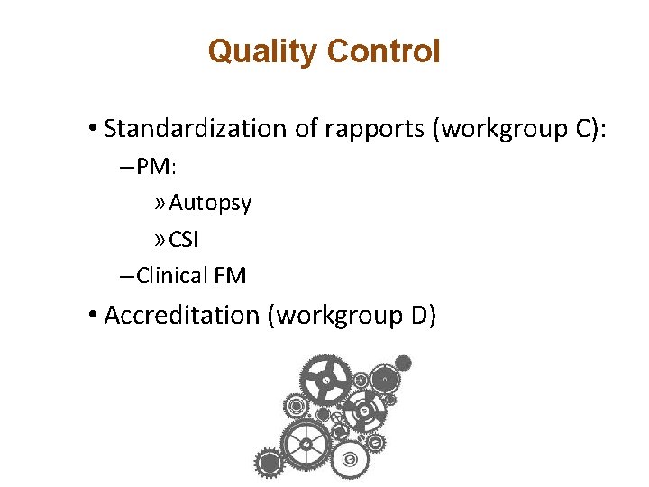 Quality Control • Standardization of rapports (workgroup C): – PM: » Autopsy » CSI