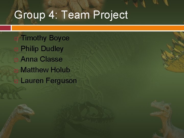 Group 4: Team Project Timothy Boyce Philip Dudley Anna Classe Matthew Holub Lauren Ferguson