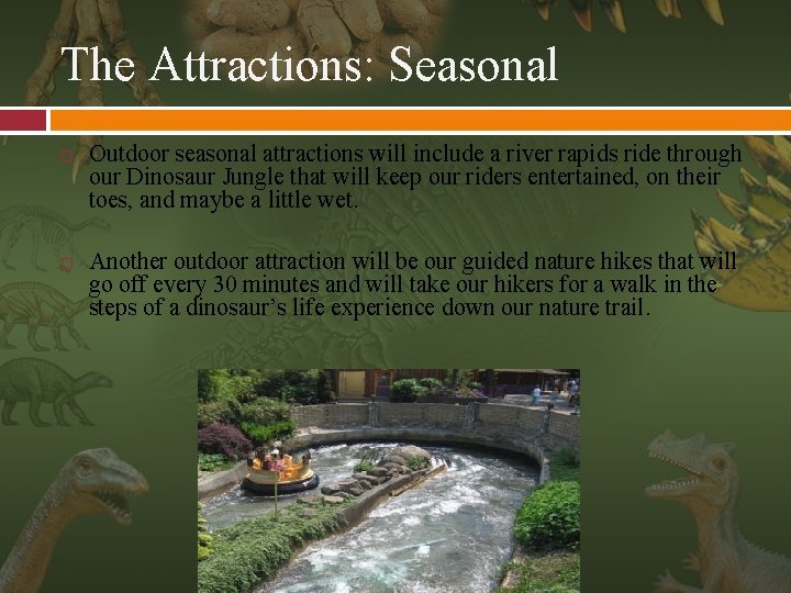 The Attractions: Seasonal Outdoor seasonal attractions will include a river rapids ride through our