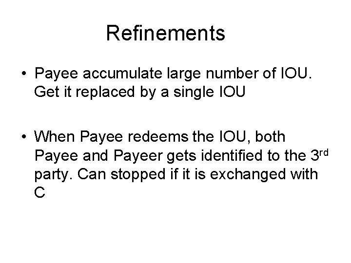 Refinements • Payee accumulate large number of IOU. Get it replaced by a single