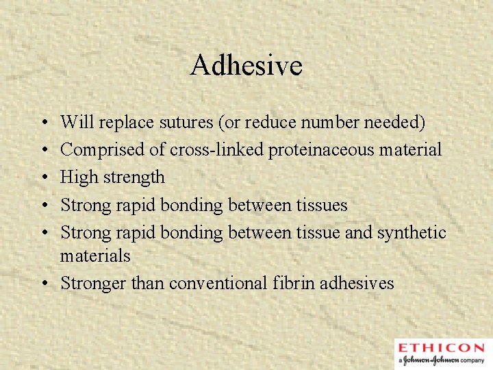 Adhesive • • • Will replace sutures (or reduce number needed) Comprised of cross-linked