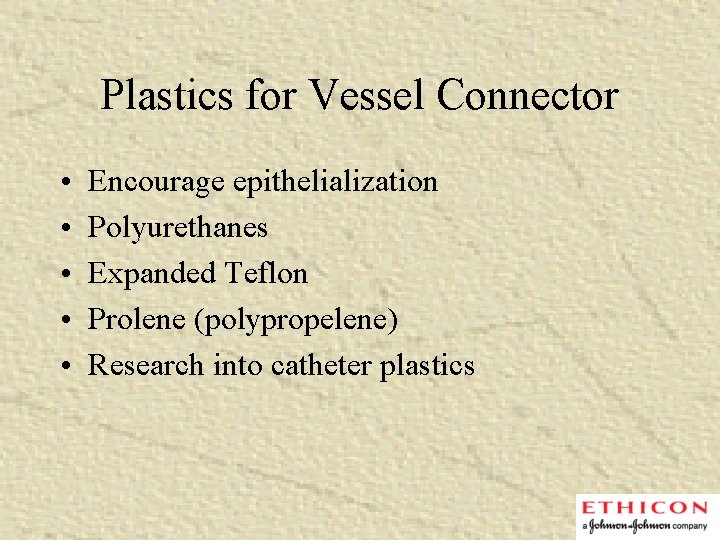 Plastics for Vessel Connector • • • Encourage epithelialization Polyurethanes Expanded Teflon Prolene (polypropelene)