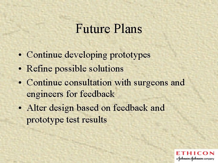Future Plans • Continue developing prototypes • Refine possible solutions • Continue consultation with