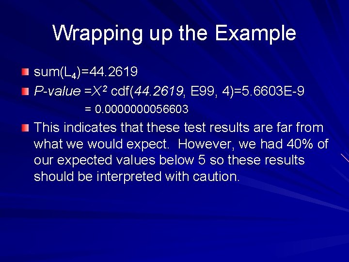 Wrapping up the Example sum(L 4)=44. 2619 P-value =X 2 cdf(44. 2619, E 99,