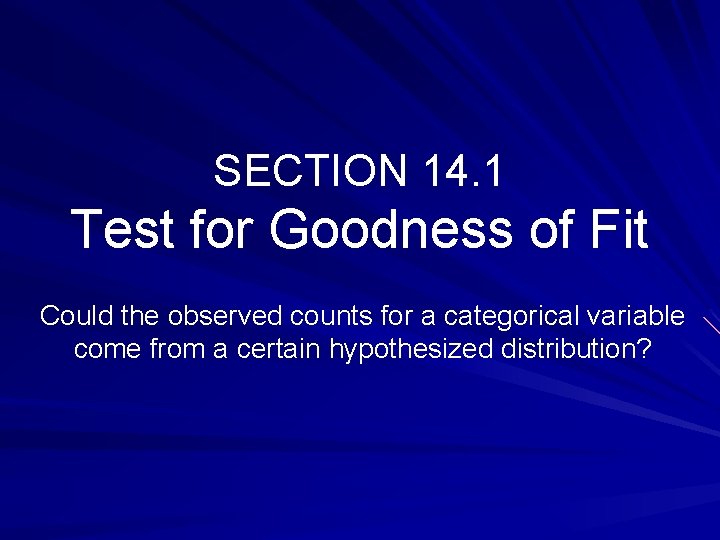 SECTION 14. 1 Test for Goodness of Fit Could the observed counts for a