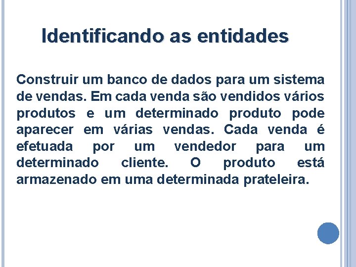 Identificando as entidades Construir um banco de dados para um sistema de vendas. Em