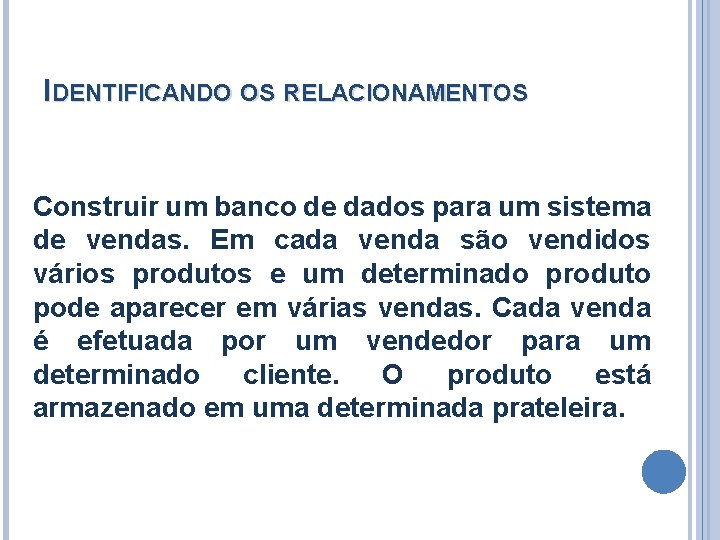 IDENTIFICANDO OS RELACIONAMENTOS Construir um banco de dados para um sistema de vendas. Em