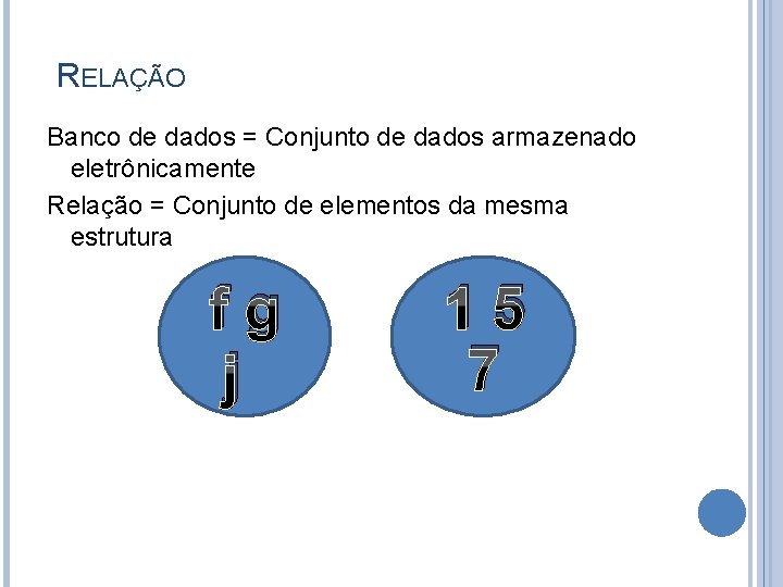 RELAÇÃO Banco de dados = Conjunto de dados armazenado eletrônicamente Relação = Conjunto de