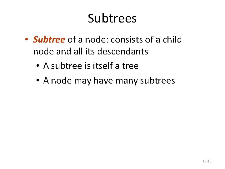 Subtrees • Subtree of a node: consists of a child node and all its Subtrees • Subtree of a node: consists of a child node and all its