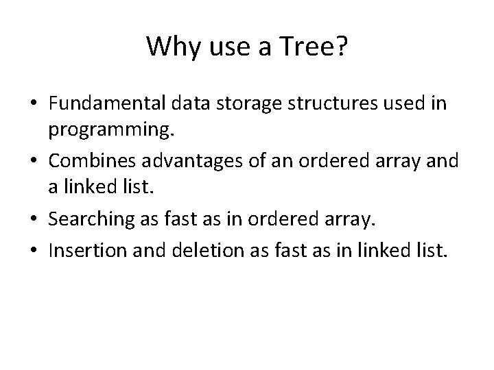 Why use a Tree? • Fundamental data storage structures used in programming. • Combines Why use a Tree? • Fundamental data storage structures used in programming. • Combines