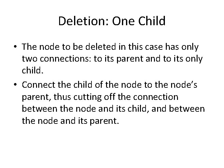 Deletion: One Child • The node to be deleted in this case has only