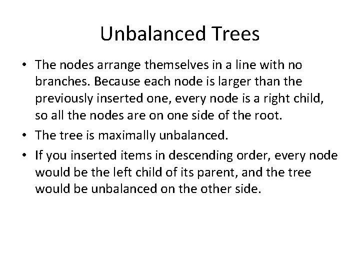 Unbalanced Trees • The nodes arrange themselves in a line with no branches. Because