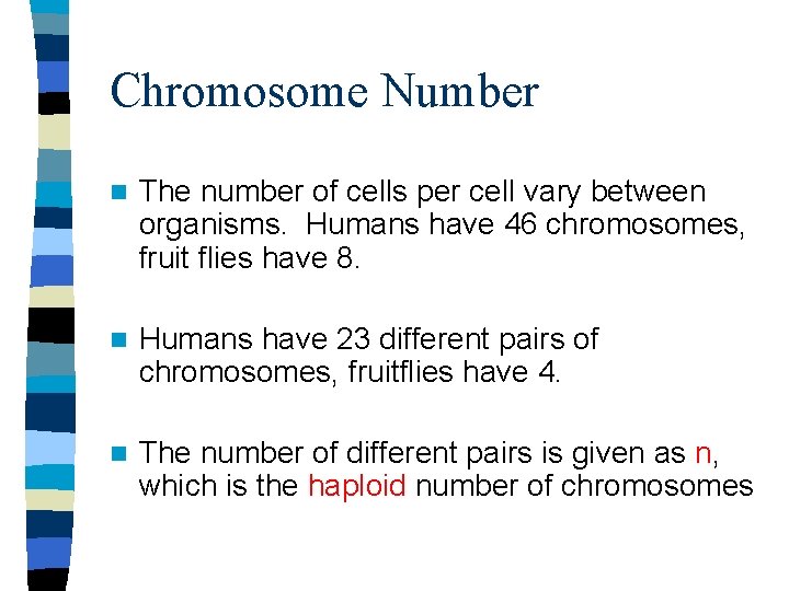 Chromosome Number n The number of cells per cell vary between organisms. Humans have