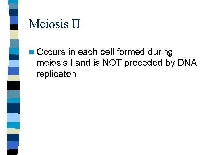 Meiosis II n Occurs in each cell formed during meiosis I and is NOT