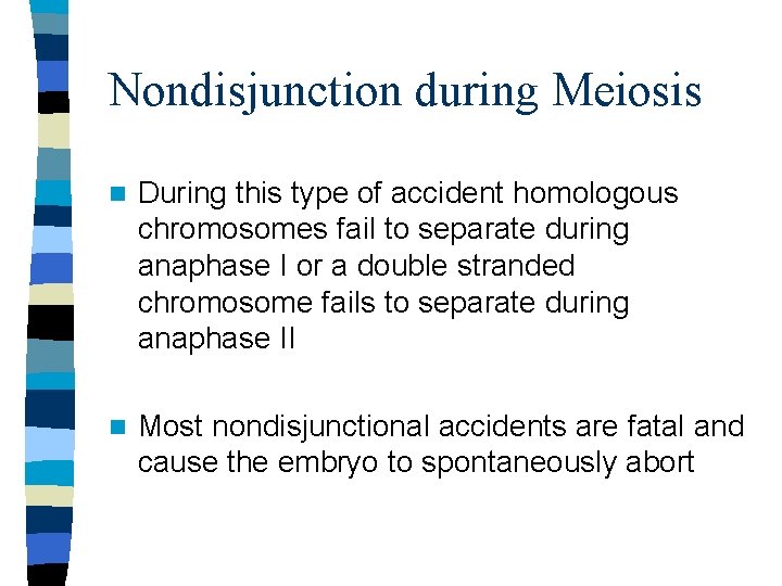 Nondisjunction during Meiosis n During this type of accident homologous chromosomes fail to separate