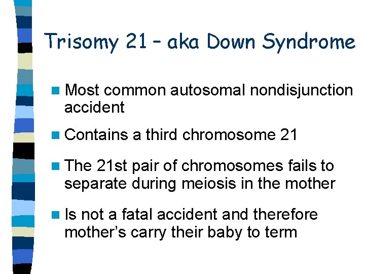 Trisomy 21 – aka Down Syndrome n Most common autosomal nondisjunction accident n Contains