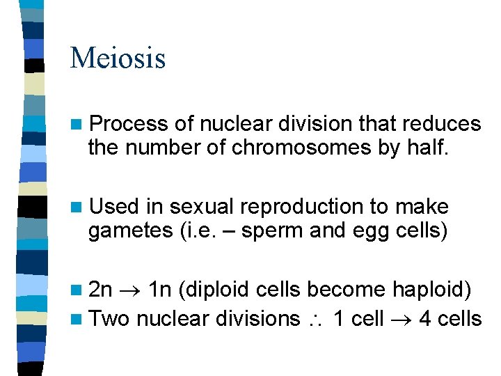 Meiosis n Process of nuclear division that reduces the number of chromosomes by half.