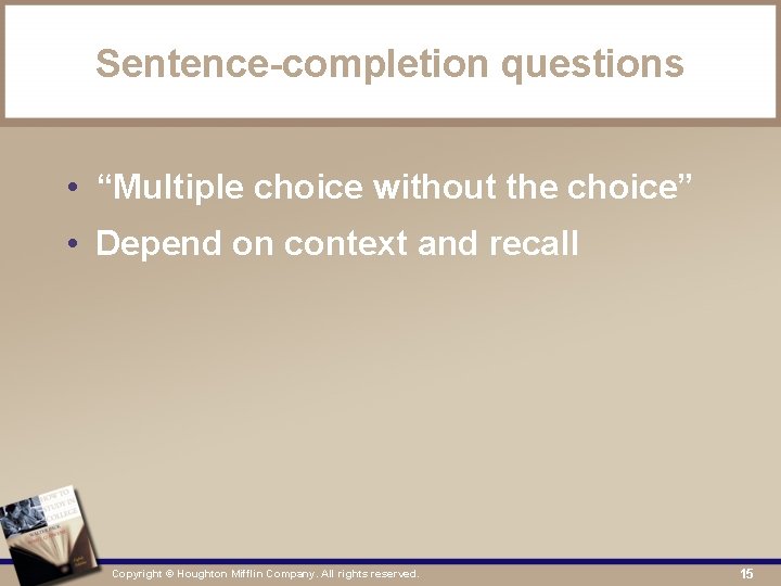 Sentence-completion questions • “Multiple choice without the choice” • Depend on context and recall