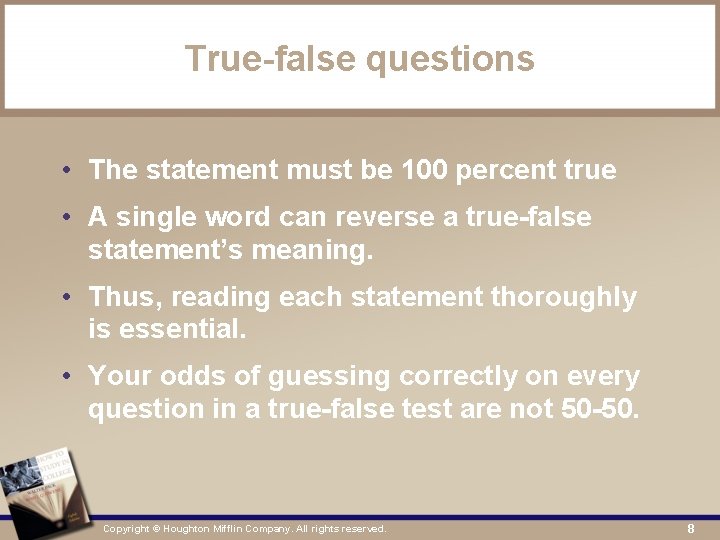 True-false questions • The statement must be 100 percent true • A single word