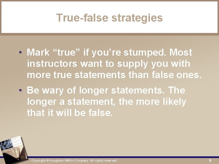 True-false strategies • Mark “true” if you’re stumped. Most instructors want to supply you