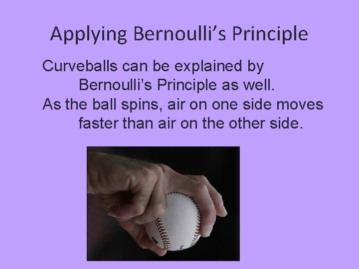 Applying Bernoulli’s Principle Curveballs can be explained by Bernoulli’s Principle as well. As the